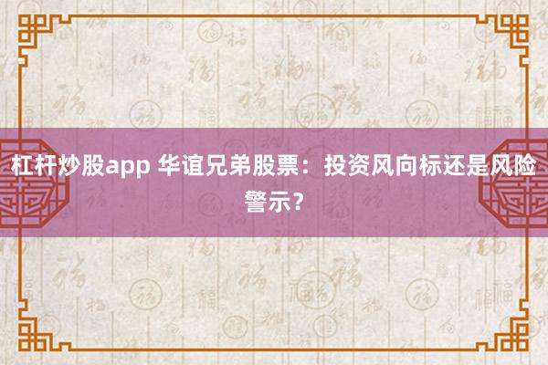 杠杆炒股app 华谊兄弟股票：投资风向标还是风险警示？